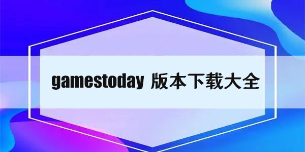 gamestoday版本下载大全