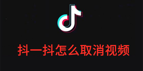 抖音抖一抖怎么取消视频