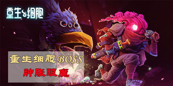 重生细胞肿胀眼魔怎么打 重生细胞boss肿胀眼魔攻略