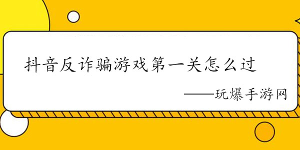 抖音反诈骗游戏第一关怎么过