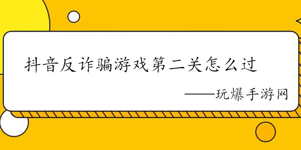 抖音反诈骗游戏第二关怎么过