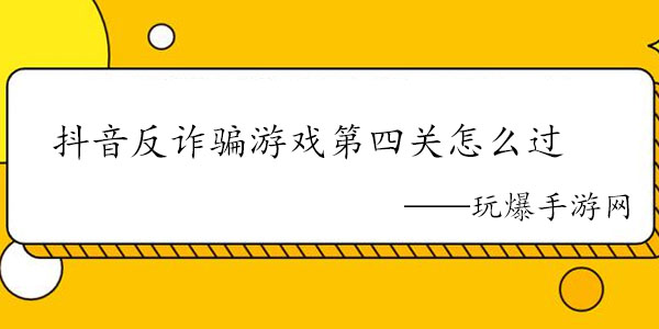 抖音反诈骗游戏第四关怎么过