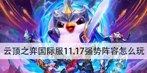 云顶之弈国际服11.17强势阵容怎么玩