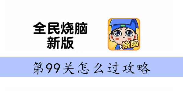 全民烧脑新版第99关怎么过