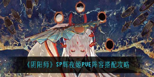 阴阳师SP辉夜姬PVE阵容怎么搭配