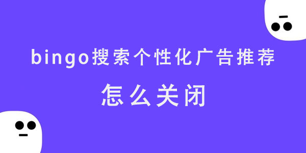 bingo搜索个性化广告推荐怎么关闭