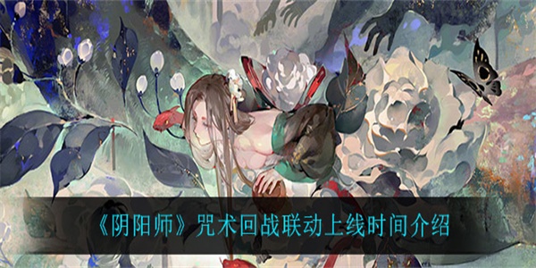 阴阳师咒术回战联动上线时间是多少