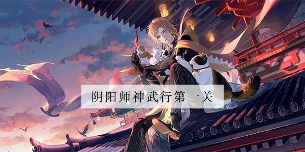 阴阳师神武行第一关怎么玩