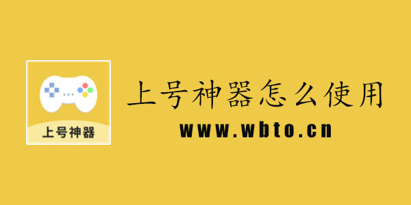 上号神器app应该怎么使用 上号神器app使用教程一览